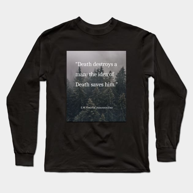 E.M. Forster quote: Death destroys a man: the idea of Death saves him. Long Sleeve T-Shirt by artbleed